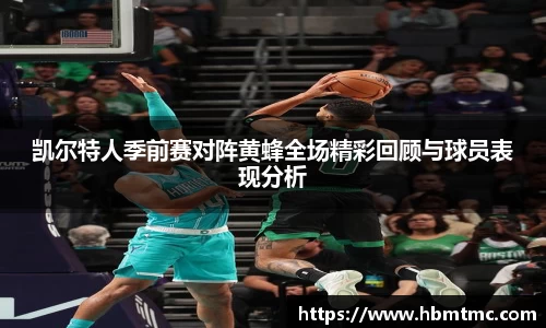 凯尔特人季前赛对阵黄蜂全场精彩回顾与球员表现分析
